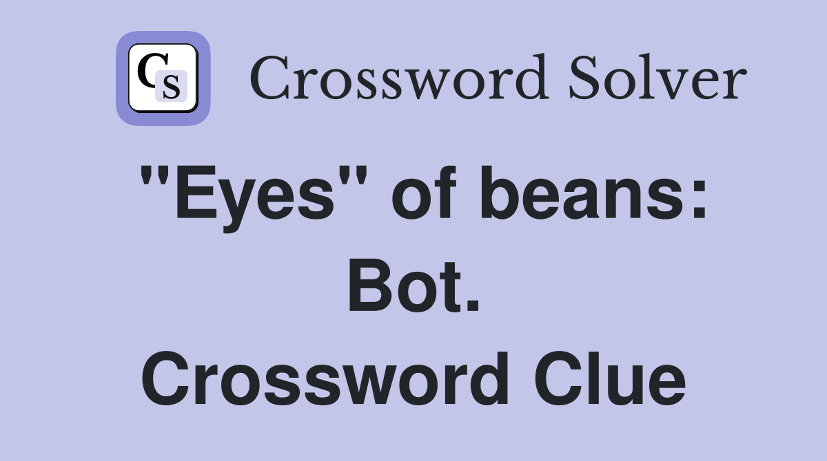 "Eyes" of beans: Bot. Crossword Clue