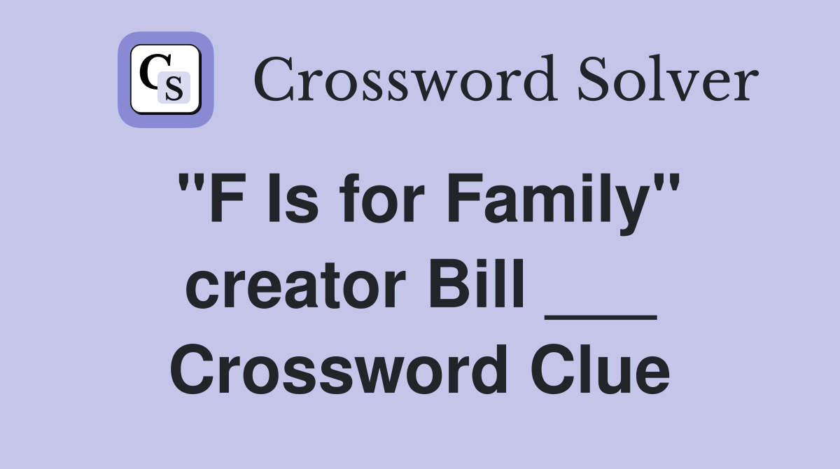 "F Is for Family" creator Bill ___ Crossword Clue