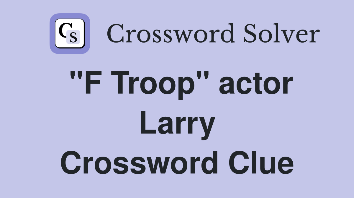 "F Troop" actor Larry Crossword Clue