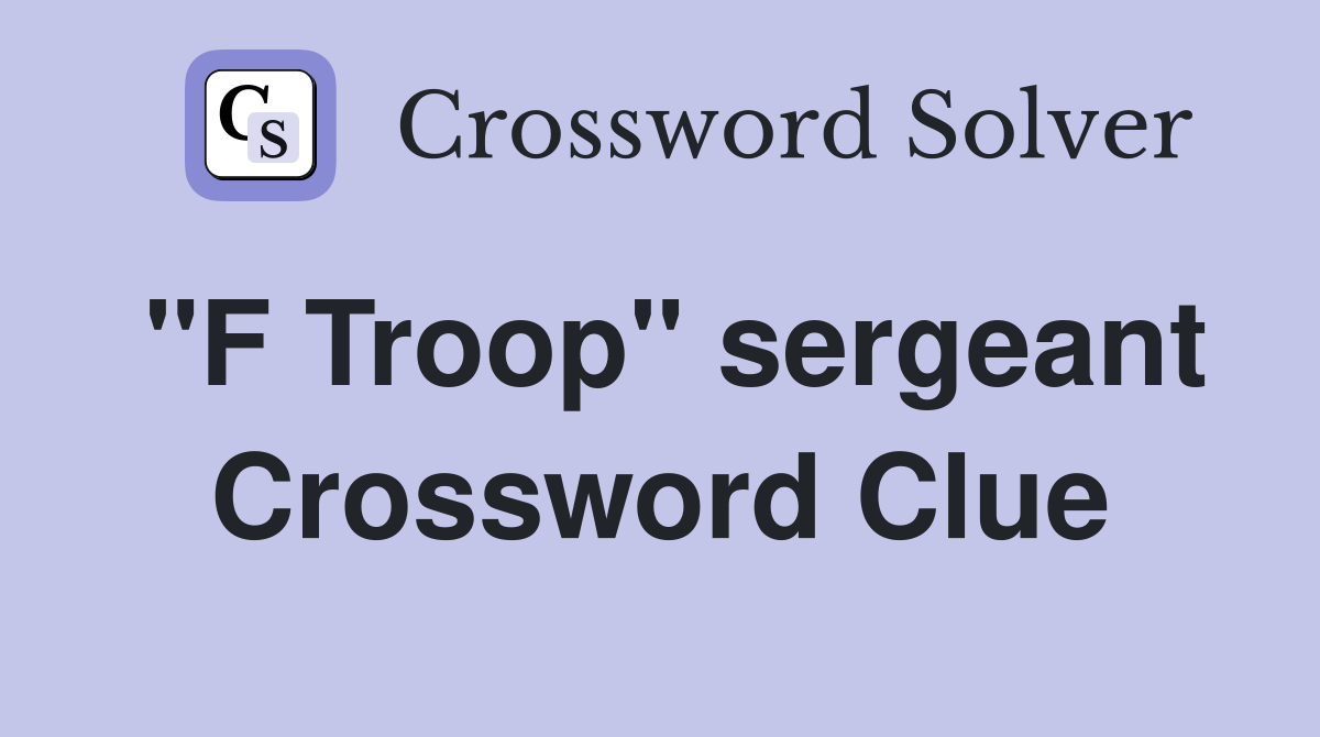 "F Troop" sergeant Crossword Clue