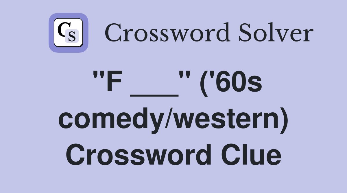 "F ___" ('60s comedy/western) Crossword Clue