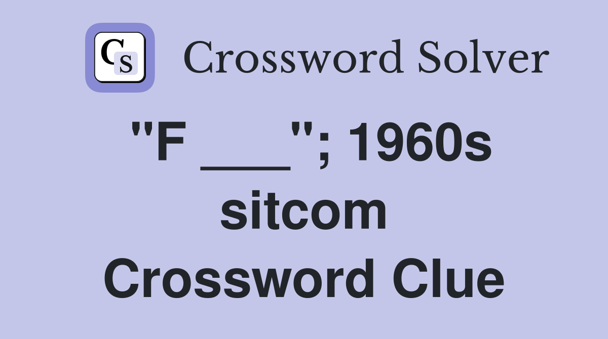 "F ___"; 1960s sitcom Crossword Clue