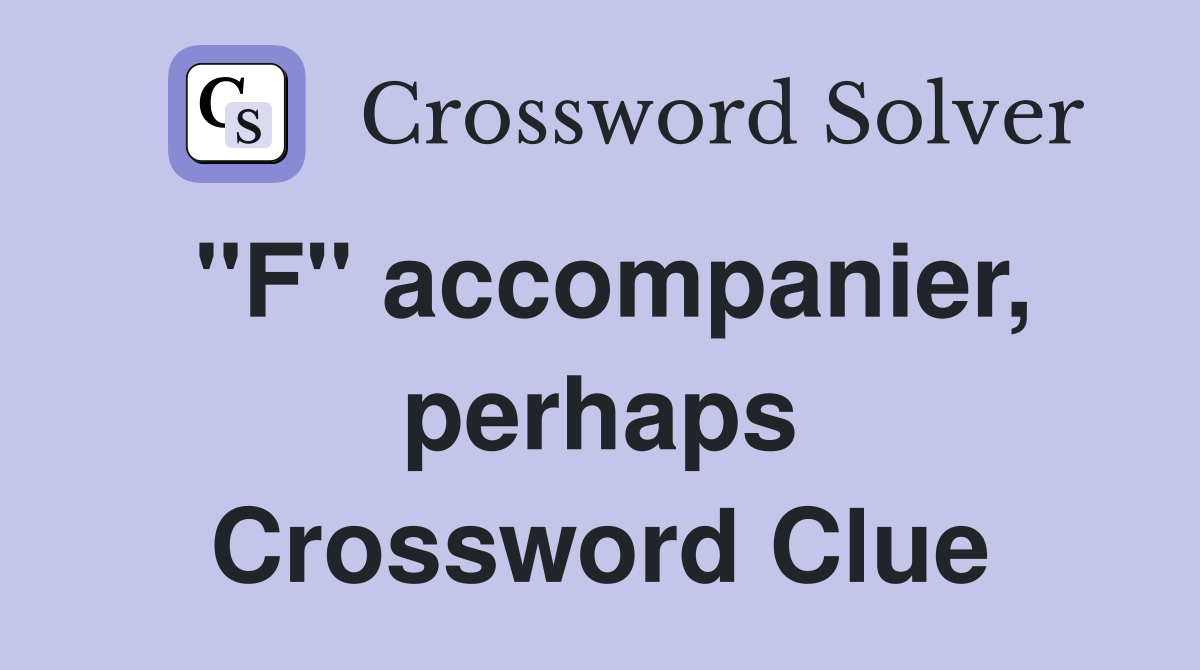 "F" accompanier, perhaps Crossword Clue