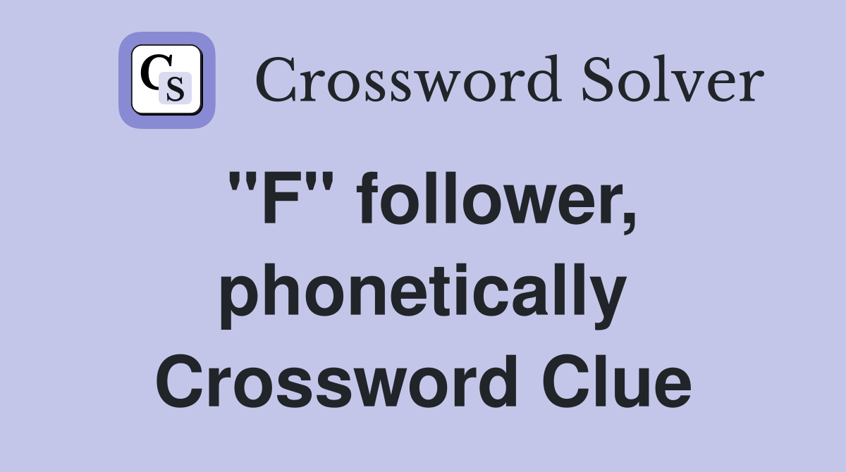 "F" follower, phonetically Crossword Clue