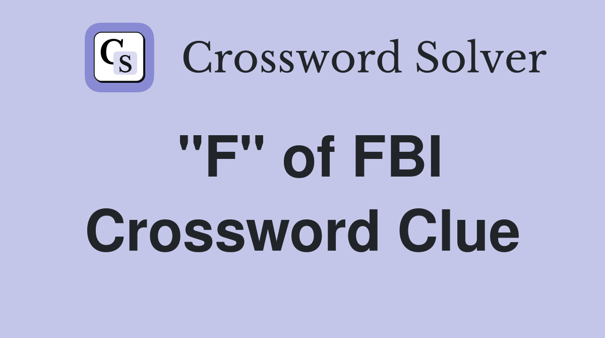 "F" of FBI Crossword Clue
