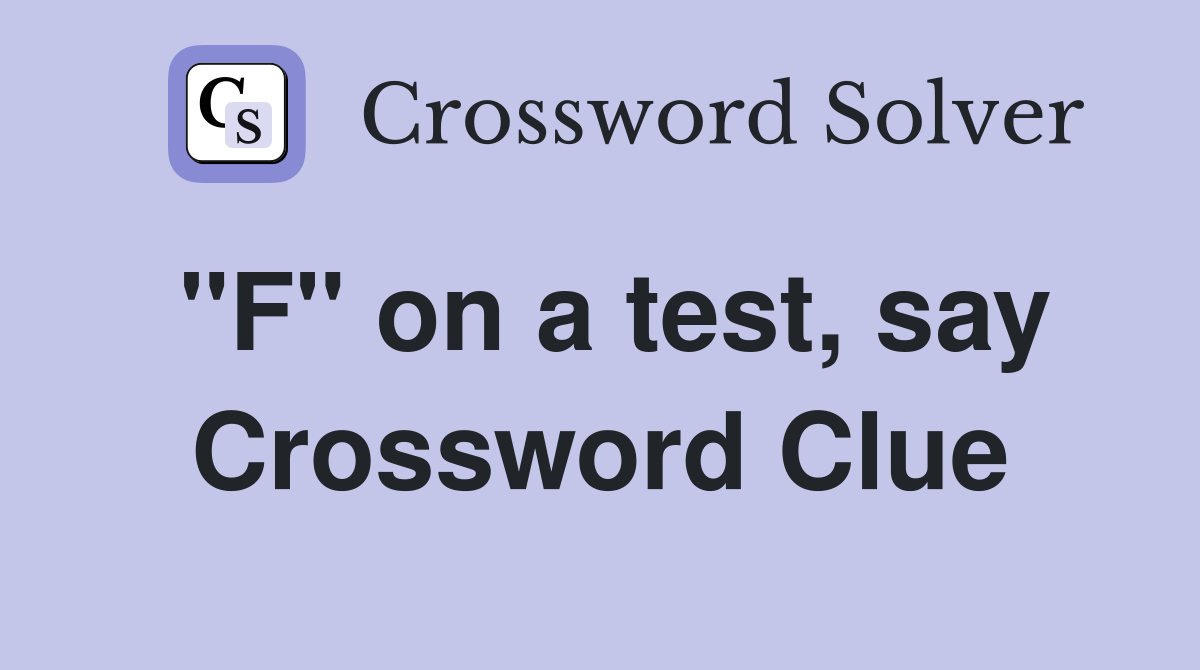 "F" on a test, say Crossword Clue