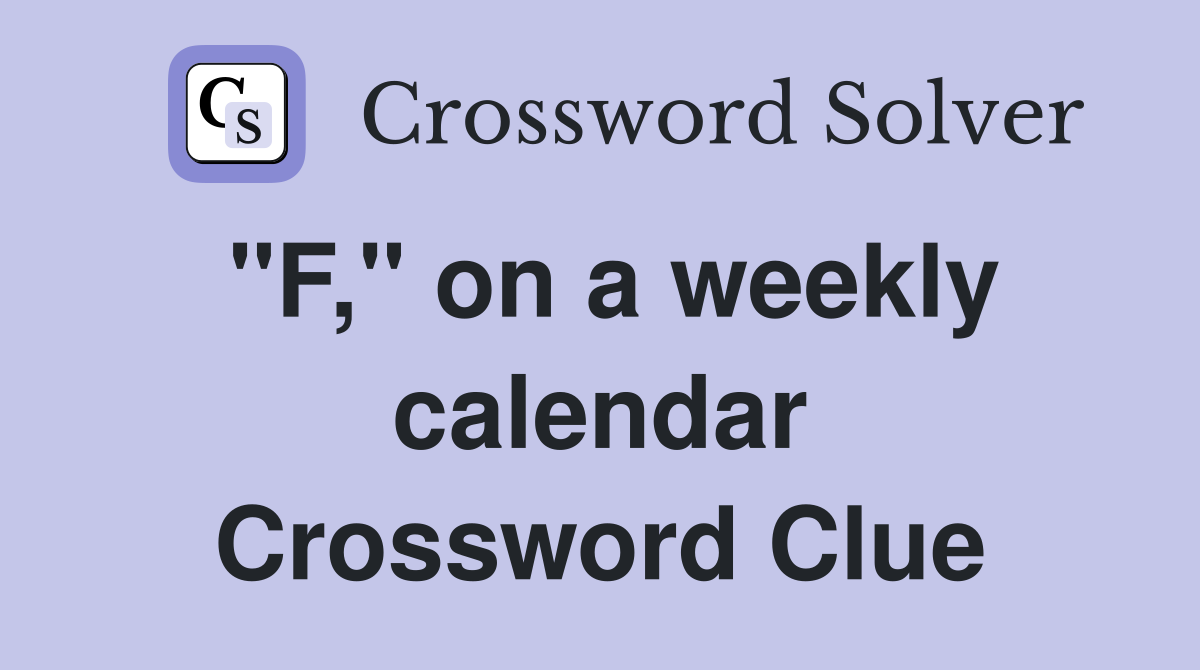 "F," on a weekly calendar Crossword Clue