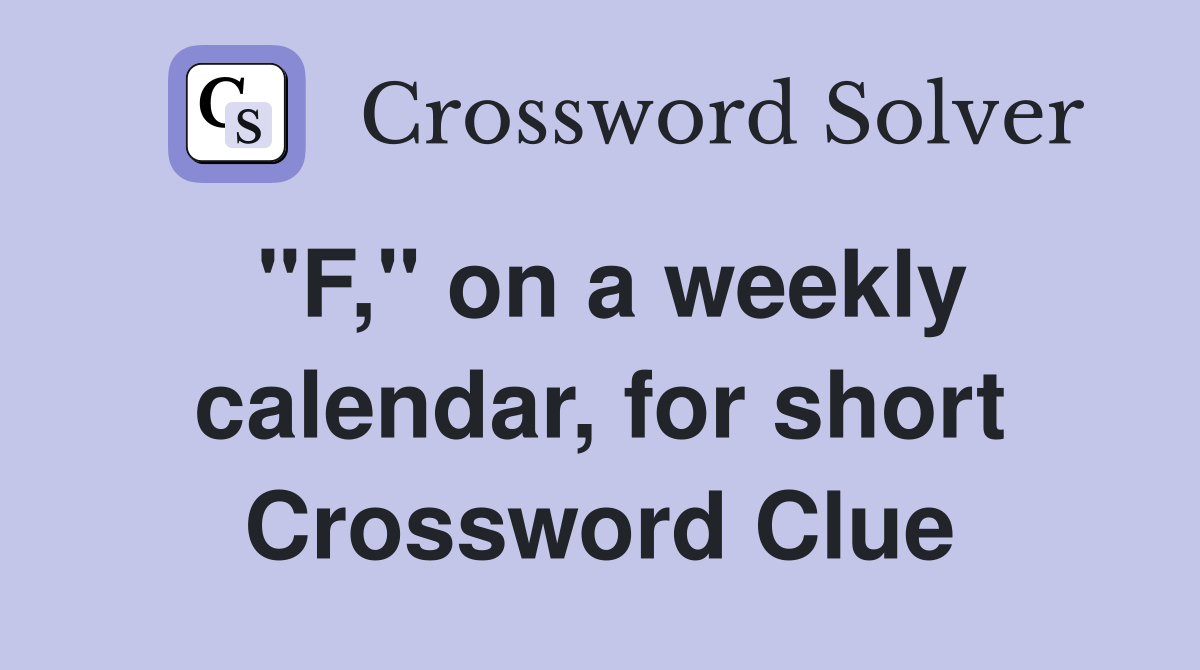 "F," on a weekly calendar, for short Crossword Clue
