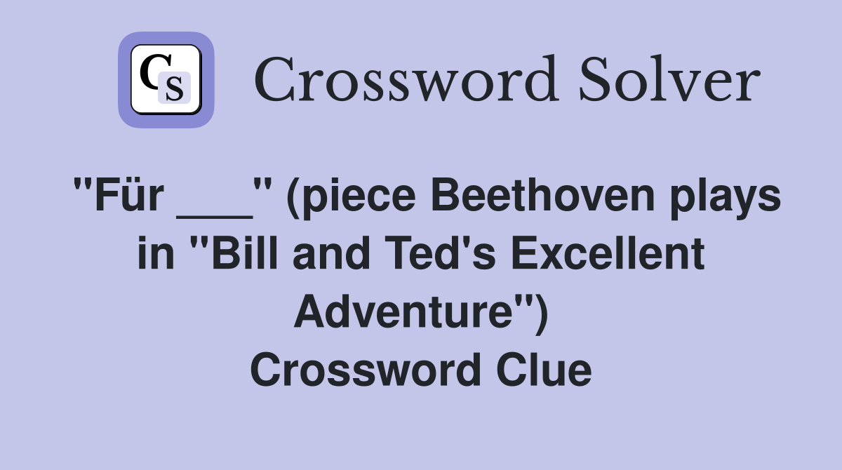 "Für ___" (piece Beethoven plays in "Bill and Ted's Excellent Adventure") Crossword Clue
