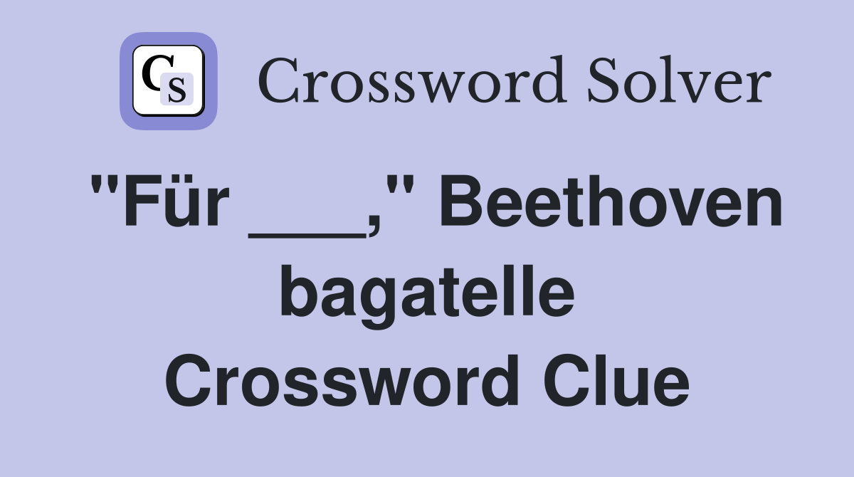 "Für ___," Beethoven bagatelle Crossword Clue