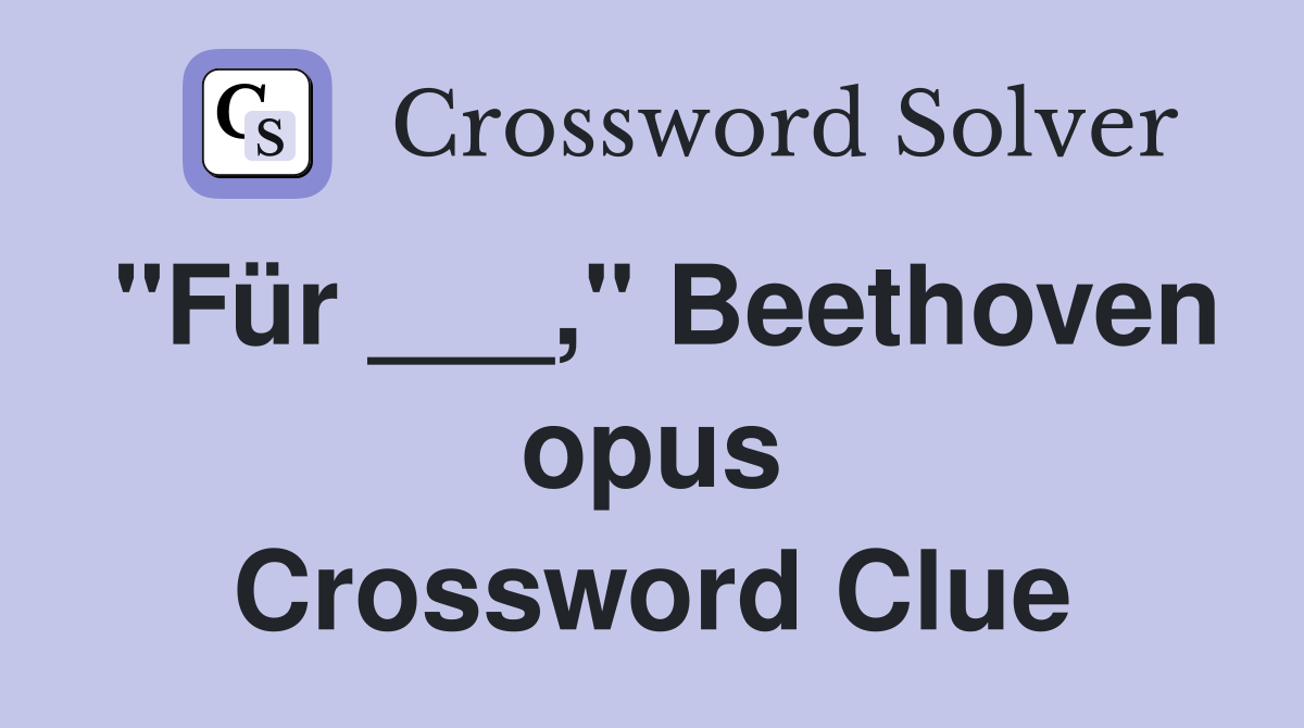 "Für ___," Beethoven opus Crossword Clue
