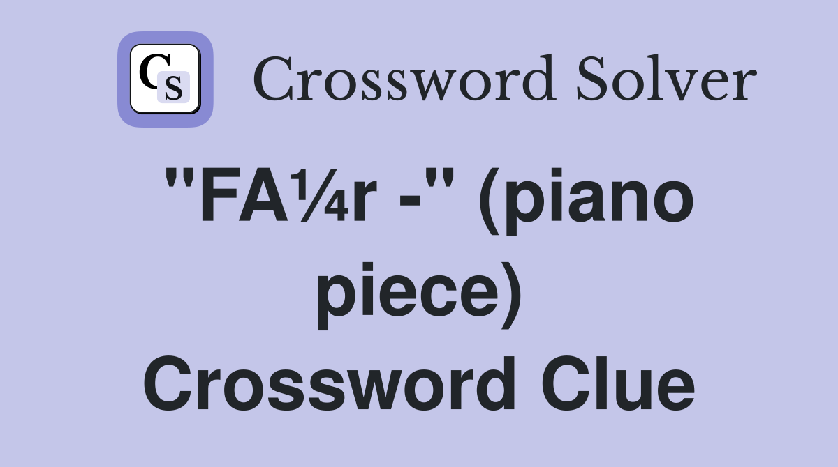 "FA¼r -" (piano piece) Crossword Clue