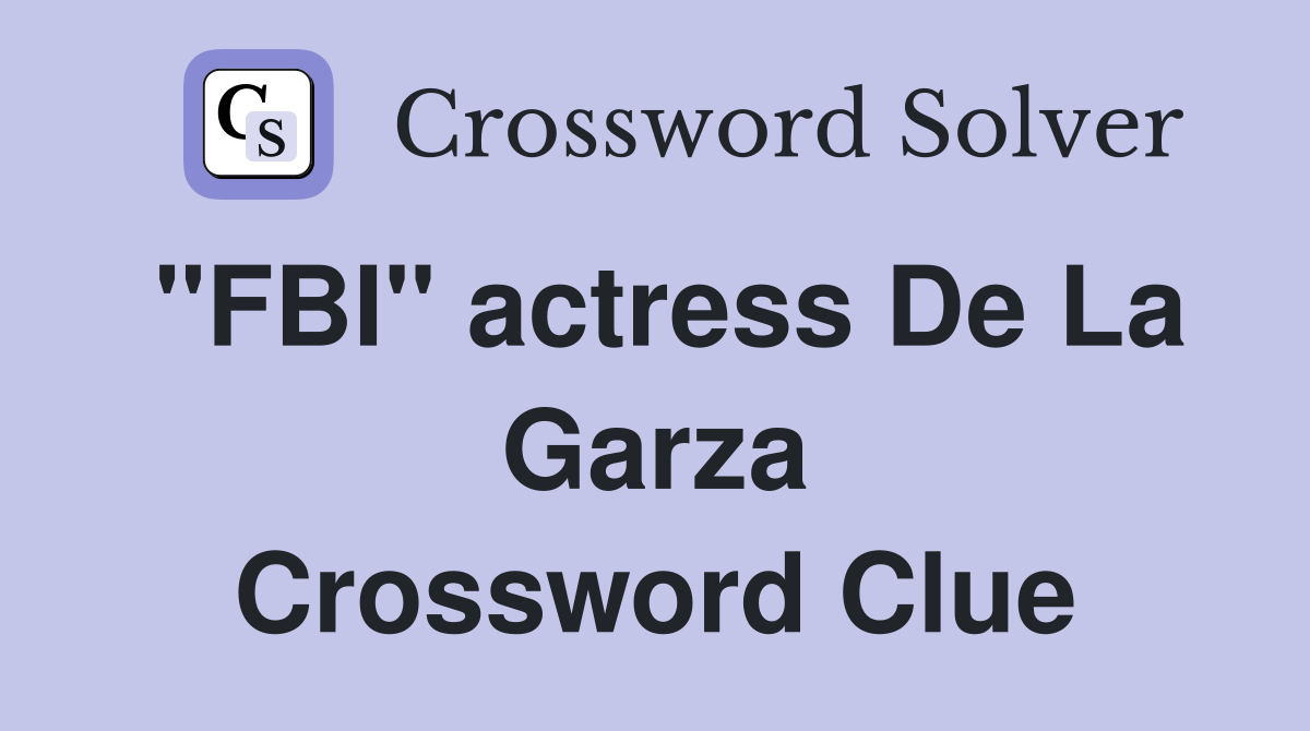 "FBI" actress De La Garza Crossword Clue