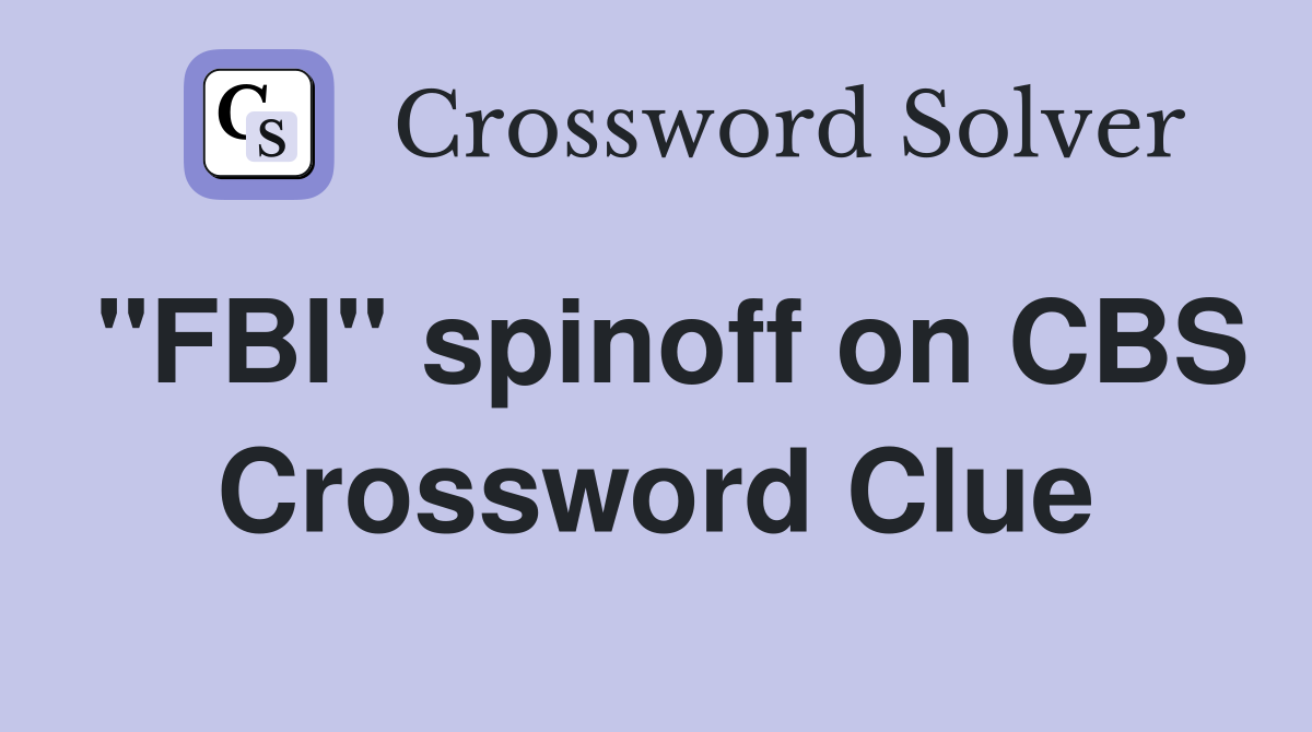 "FBI" spinoff on CBS Crossword Clue