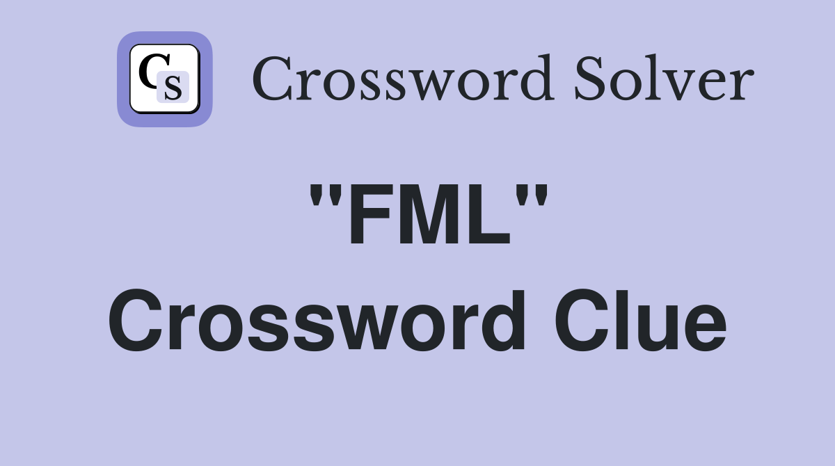 "FML" Crossword Clue