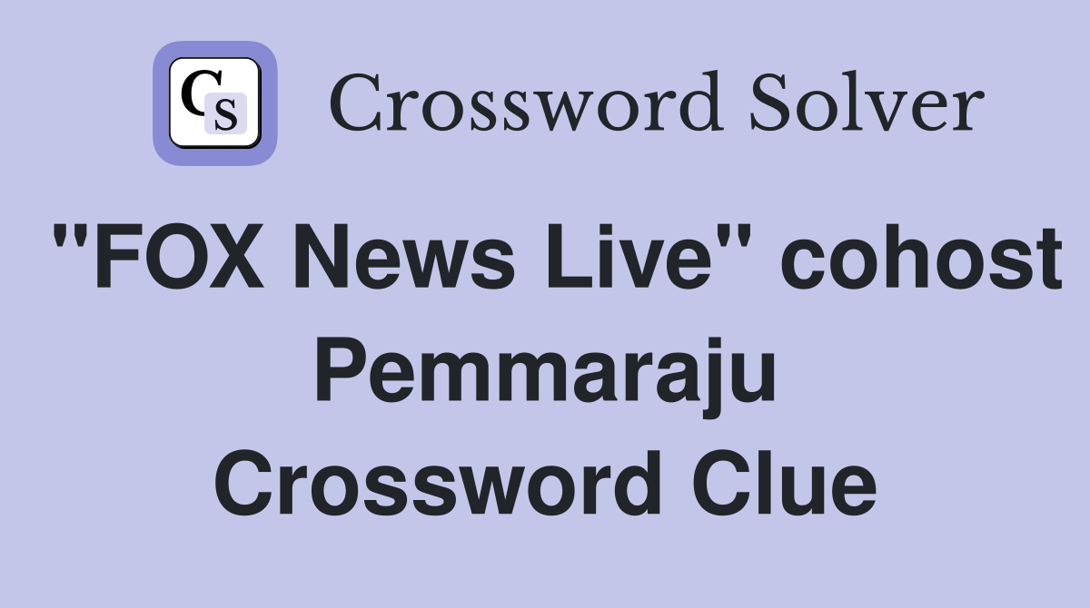 "FOX News Live" cohost Pemmaraju Crossword Clue