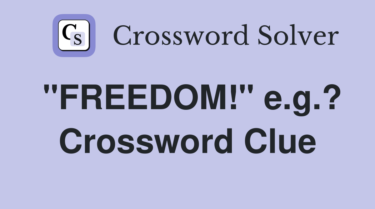 "FREEDOM!" e.g.? Crossword Clue