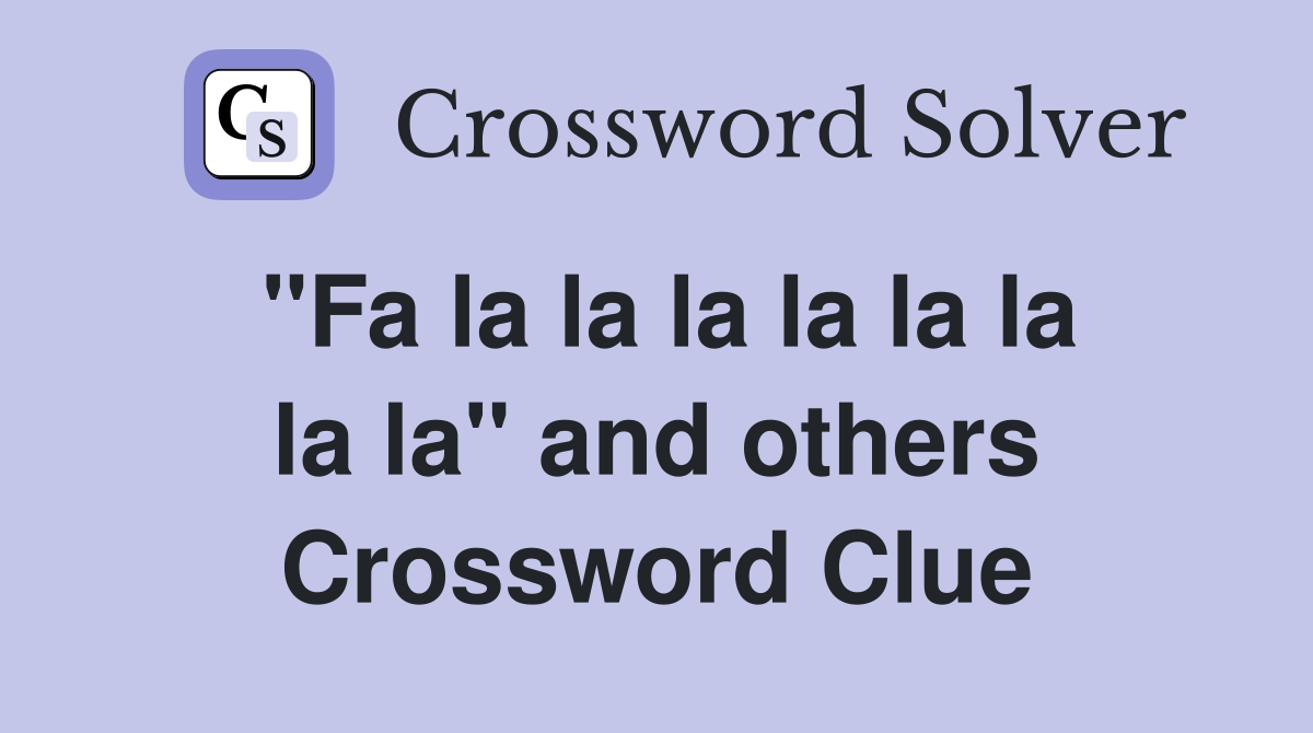 "Fa la la la la la la la la" and others Crossword Clue