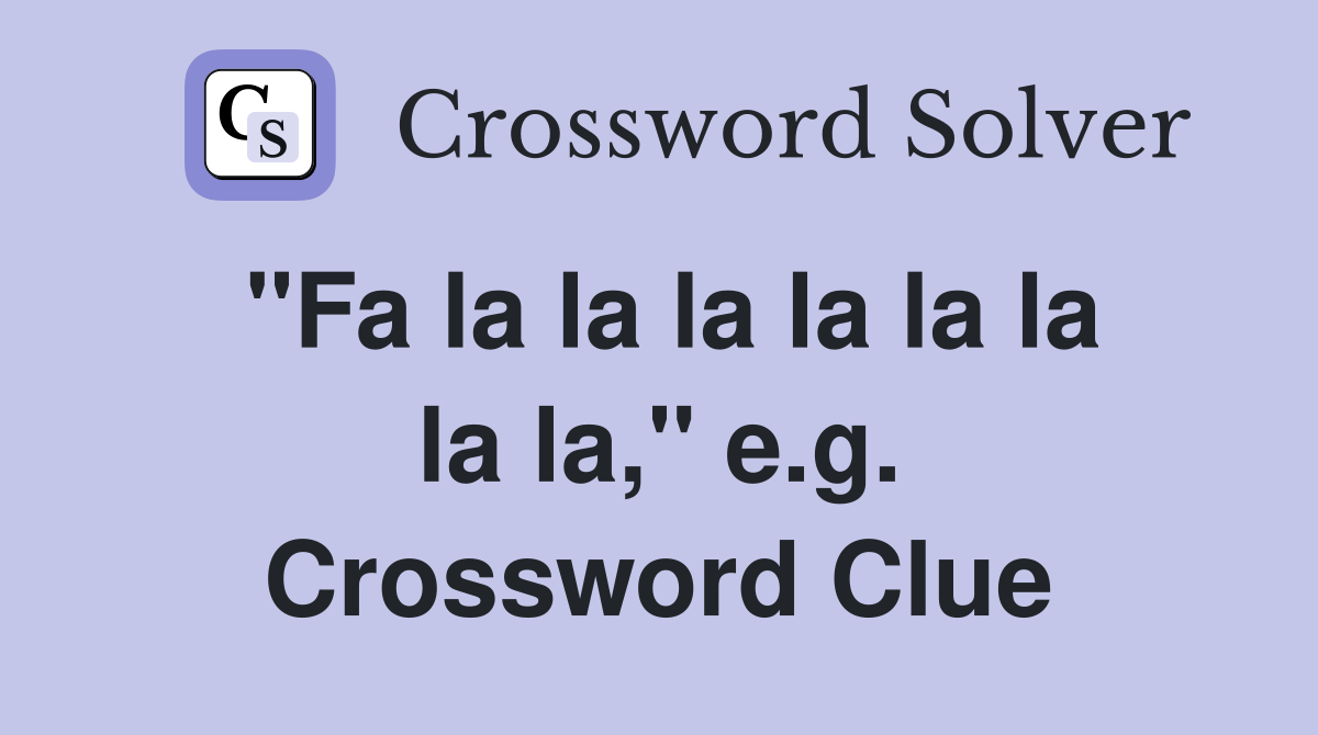 "Fa la la la la la la la la," e.g. Crossword Clue
