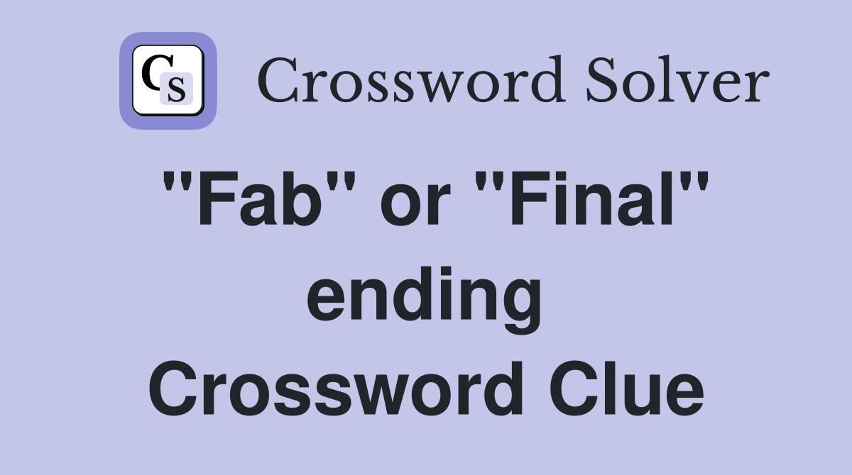 "Fab" or "Final" ending Crossword Clue