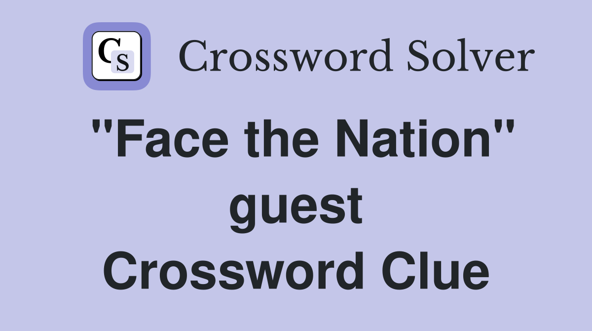 "Face the Nation" guest Crossword Clue
