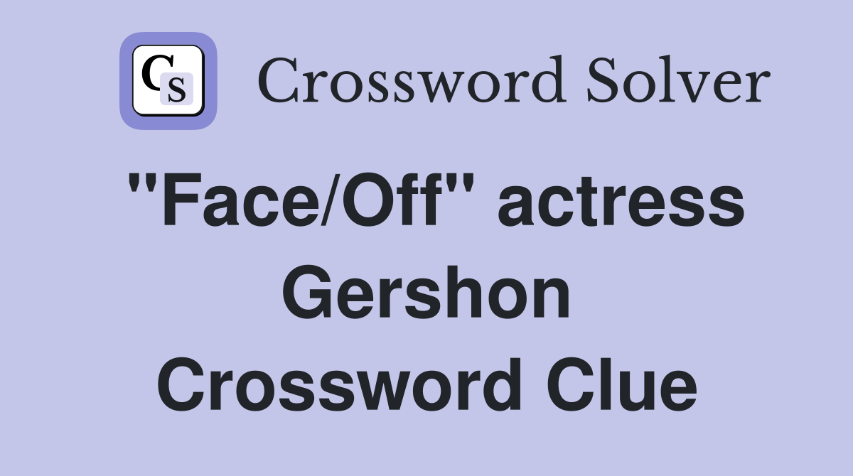 "Face/Off" actress Gershon Crossword Clue