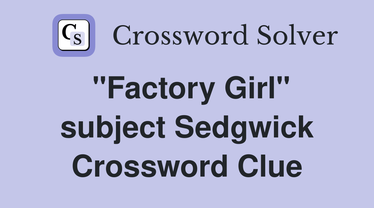 "Factory Girl" subject Sedgwick Crossword Clue