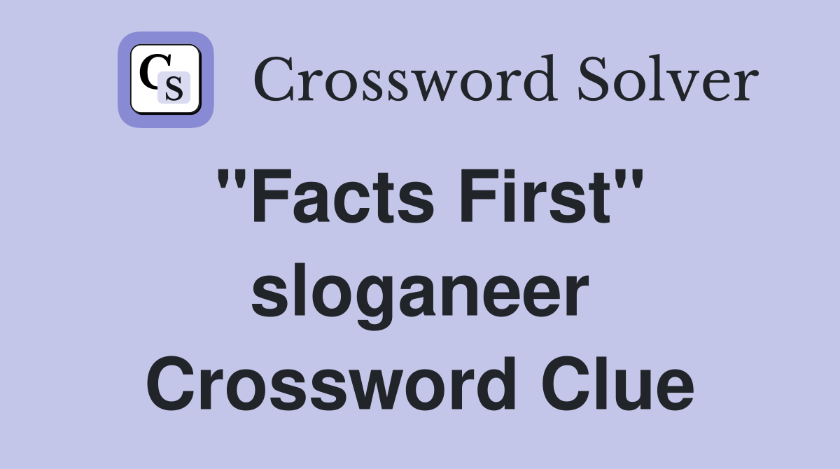 "Facts First" sloganeer Crossword Clue