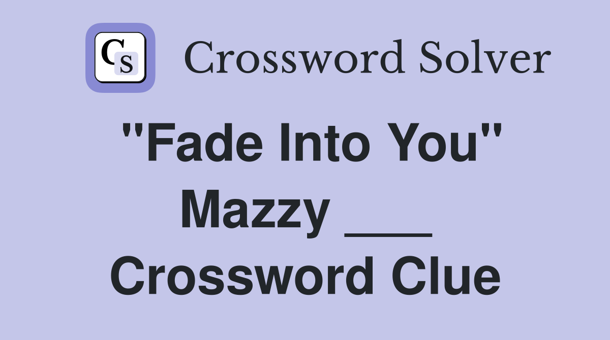 "Fade Into You" Mazzy ___ Crossword Clue