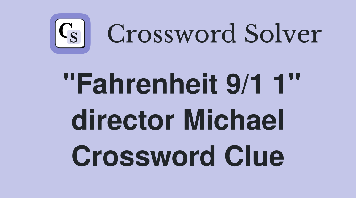 "Fahrenheit 9/1 1" director Michael Crossword Clue