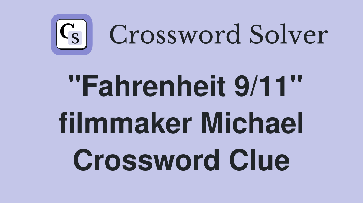 "Fahrenheit 9/11" filmmaker Michael Crossword Clue