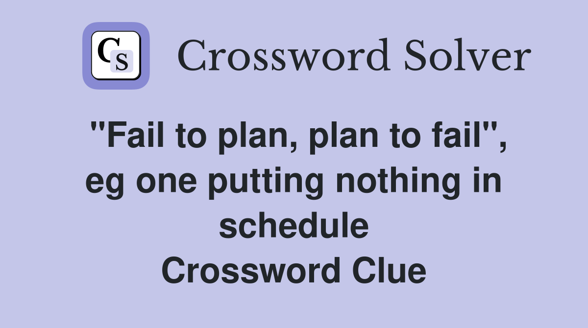 "Fail to plan, plan to fail", eg one putting nothing in schedule Crossword Clue