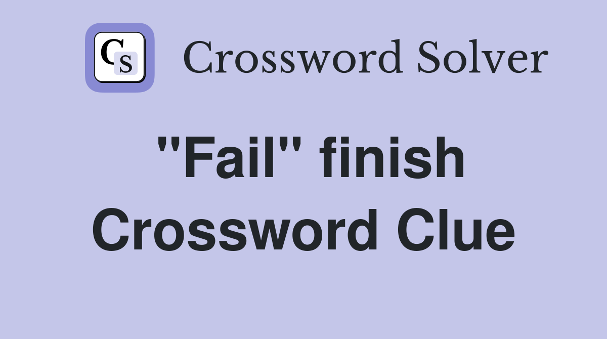 "Fail" finish Crossword Clue