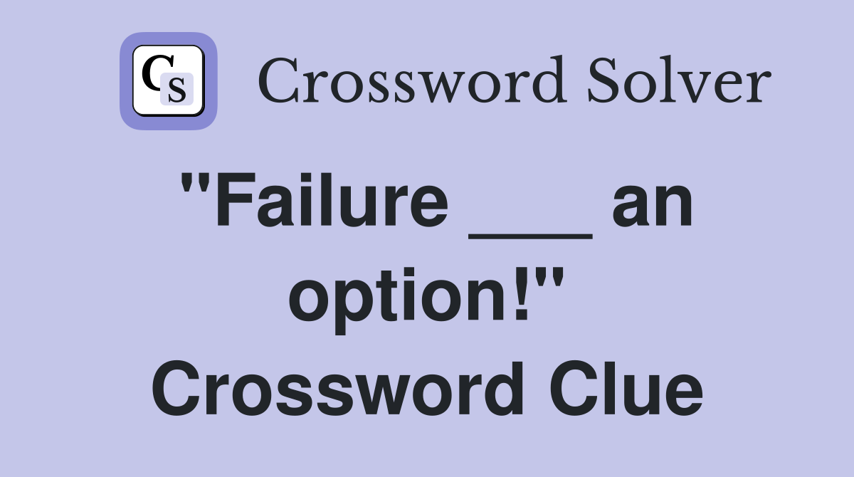 "Failure ___ an option!" Crossword Clue