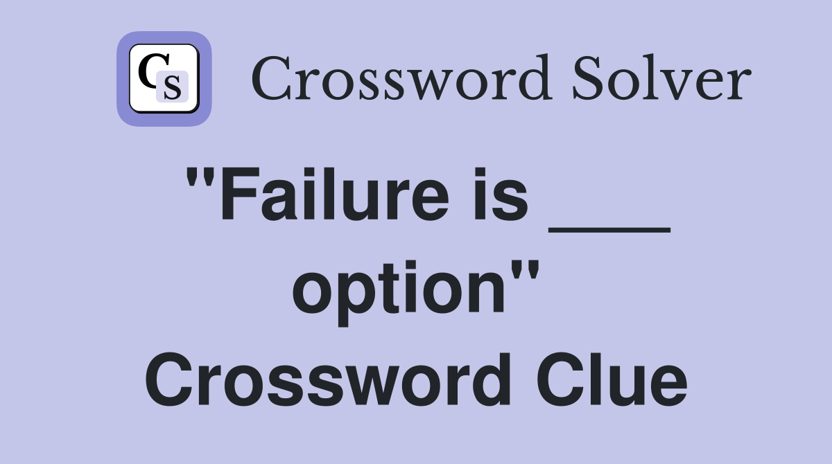 "Failure is ___ option" Crossword Clue