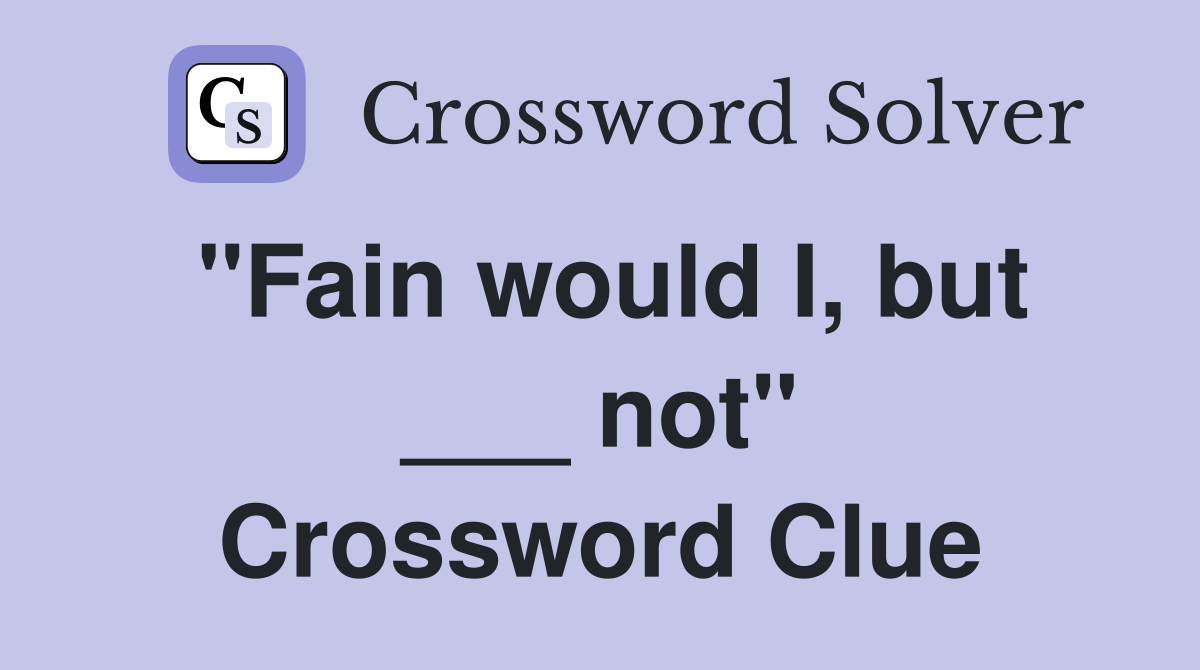 "Fain would I, but ___ not" Crossword Clue
