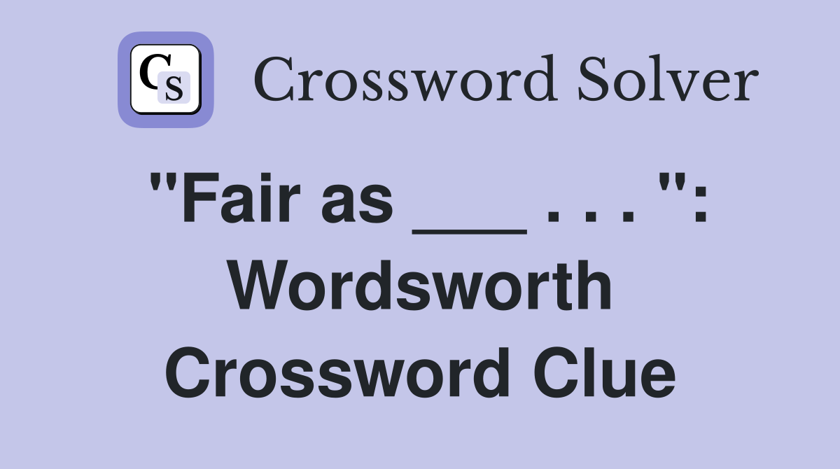 "Fair as ___ . . . ": Wordsworth Crossword Clue