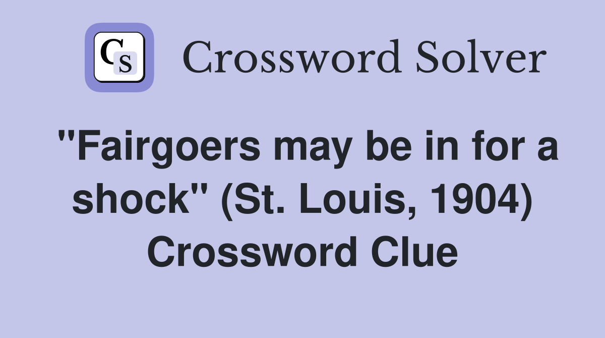 "Fairgoers may be in for a shock" (St. Louis, 1904) Crossword Clue