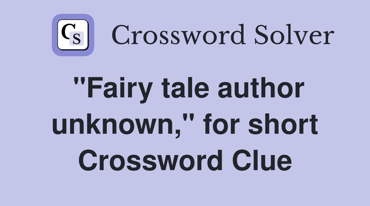 "Fairy tale author unknown," for short Crossword Clue