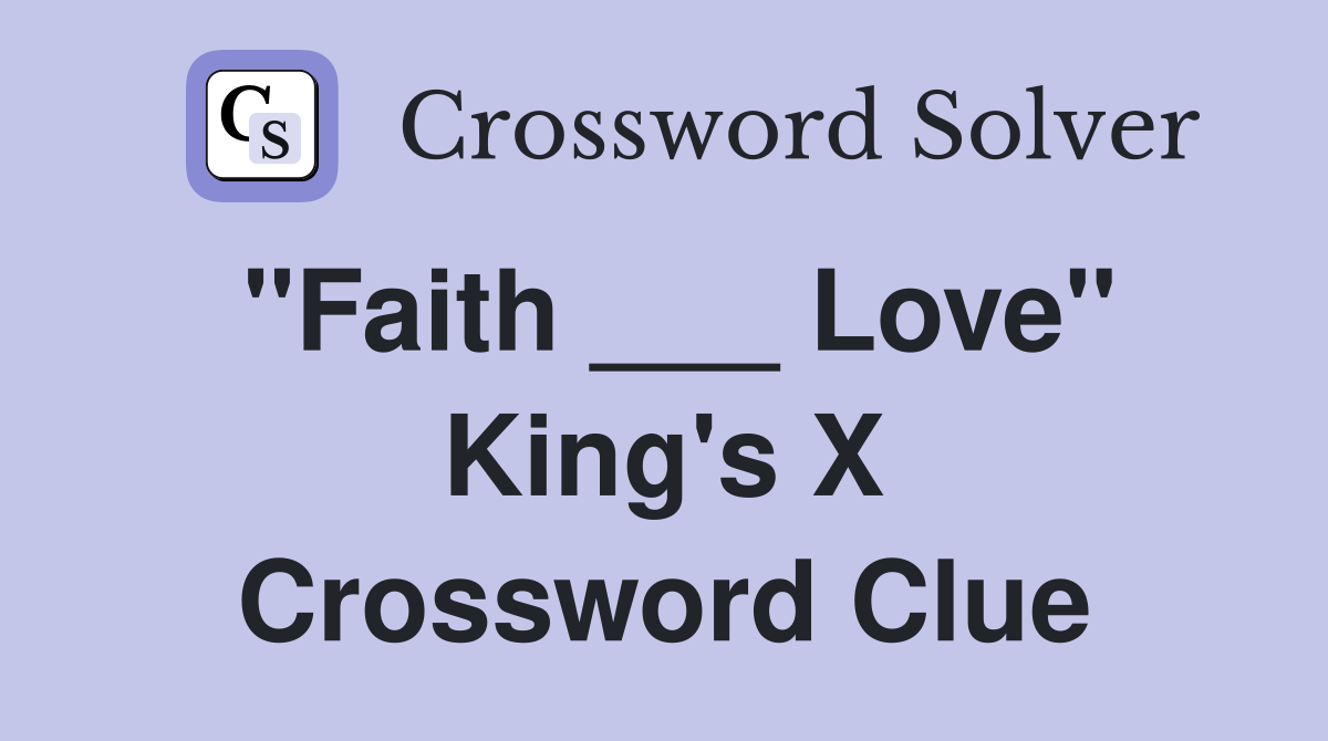 "Faith ___ Love" King's X Crossword Clue