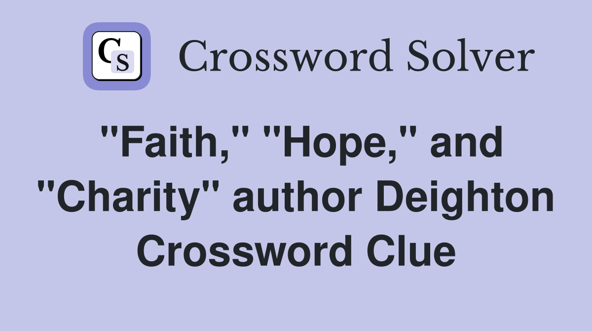 "Faith," "Hope," and "Charity" author Deighton Crossword Clue