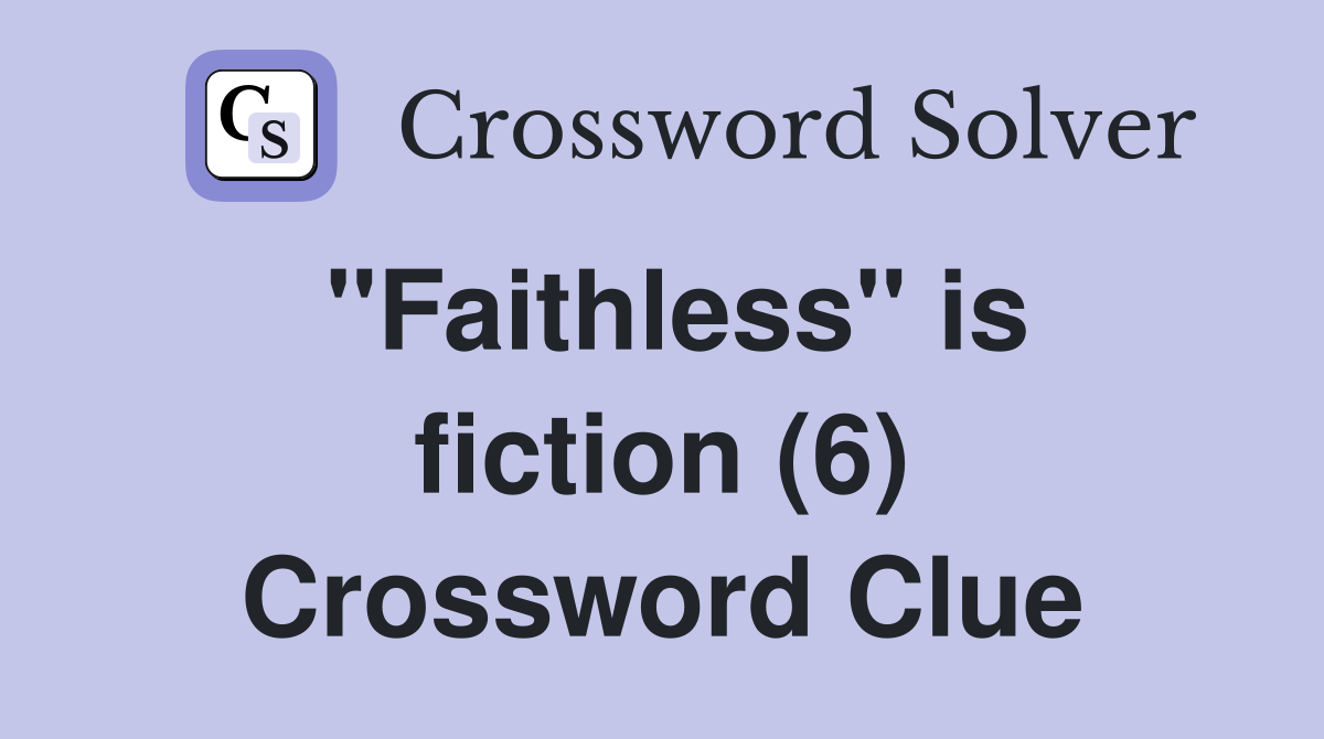 "Faithless" is fiction (6) Crossword Clue