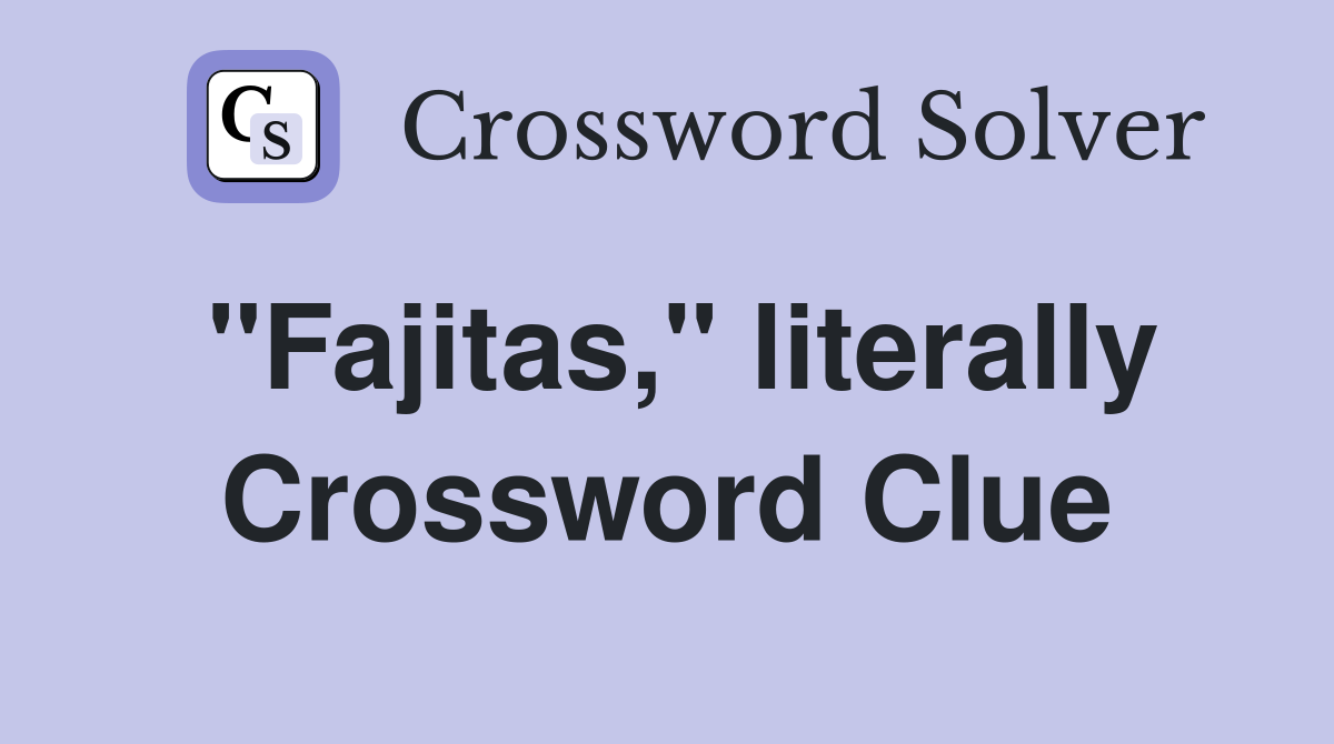 "Fajitas," literally Crossword Clue