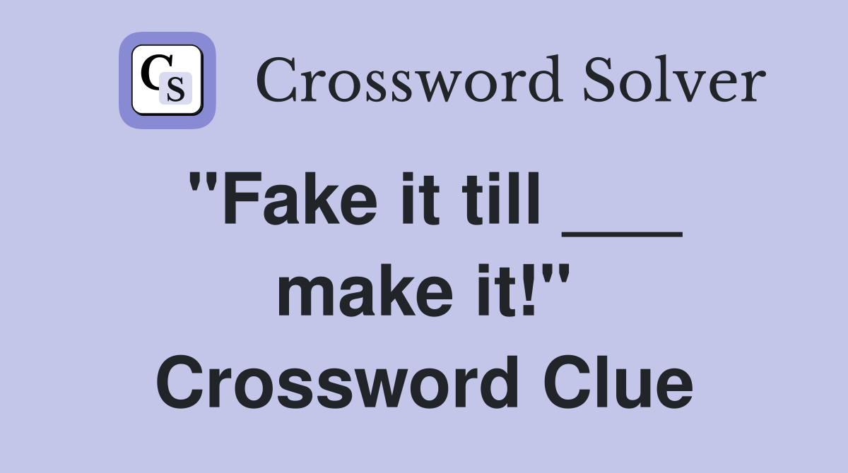 "Fake it till ___ make it!" Crossword Clue