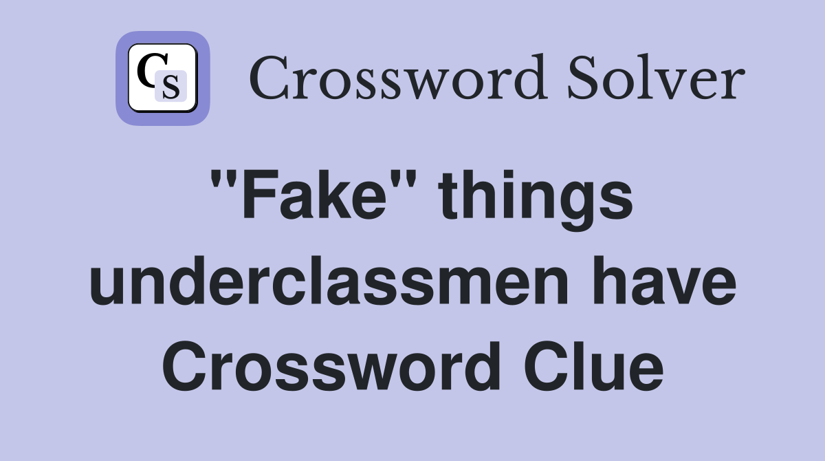 "Fake" things underclassmen have Crossword Clue
