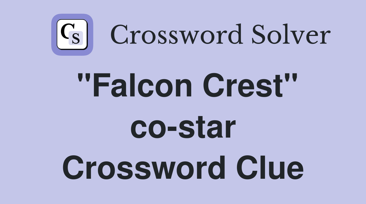 "Falcon Crest" co-star Crossword Clue
