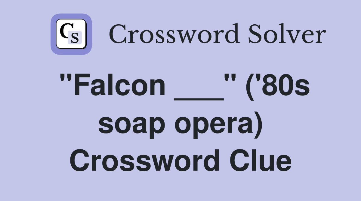 "Falcon ___" ('80s soap opera) Crossword Clue