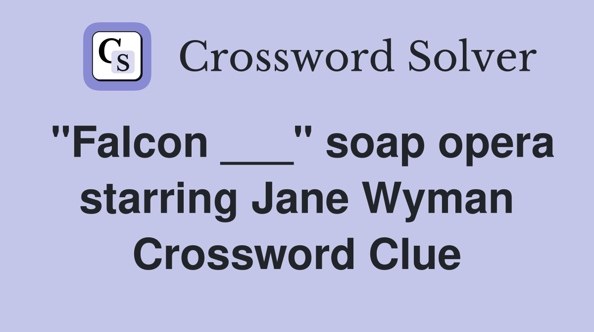 "Falcon ___" soap opera starring Jane Wyman Crossword Clue