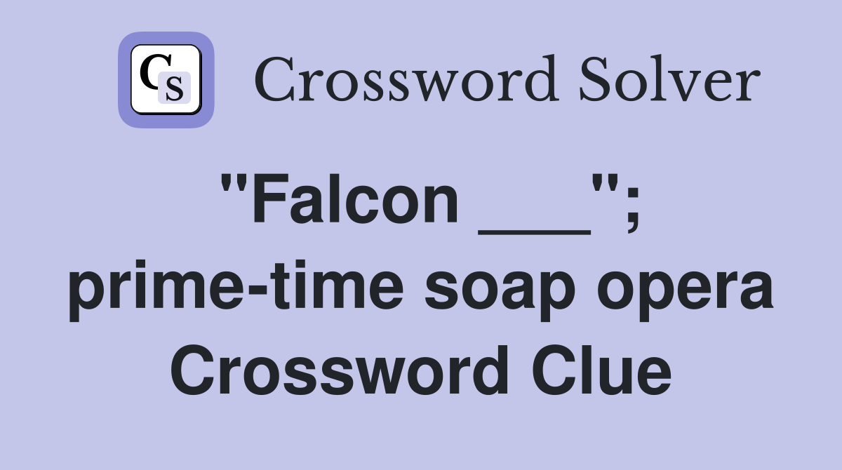 "Falcon ___"; prime-time soap opera Crossword Clue