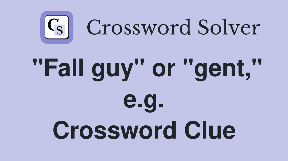 "Fall guy" or "gent," e.g. Crossword Clue